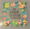 Be brave be strong be fearless