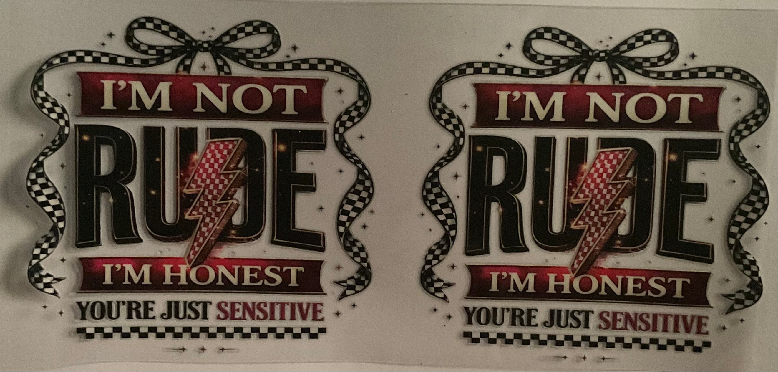 I’m not rude, I’m honest, you’re just too sensitive