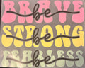 Be brave be strong be fearless