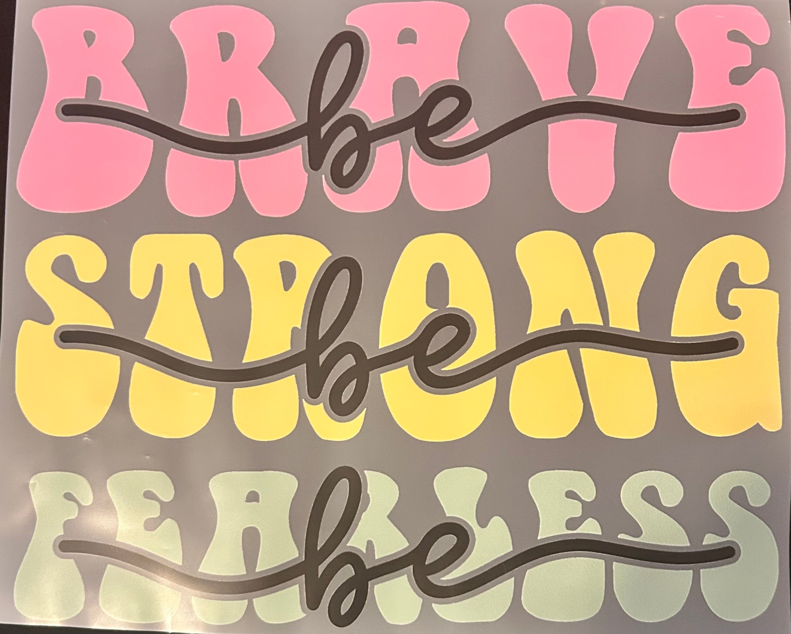Be brave be strong be fearless