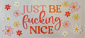 Just be fucking nice